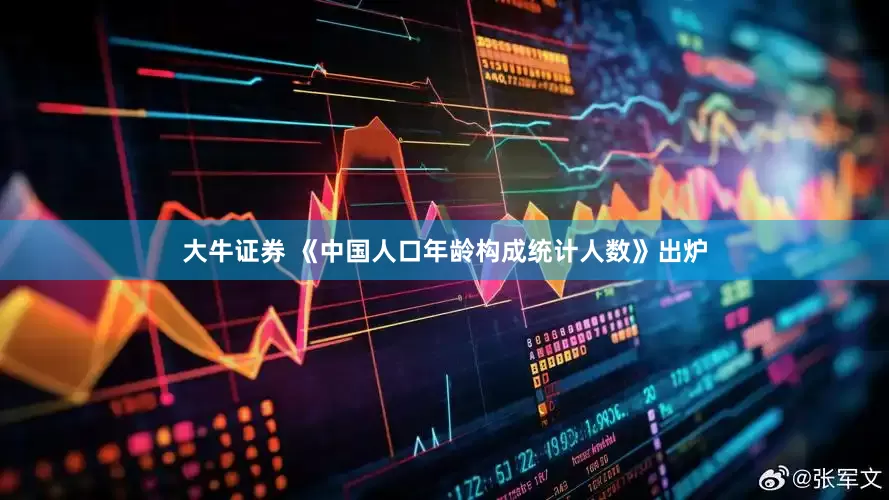 大牛证券 《中国人口年龄构成统计人数》出炉