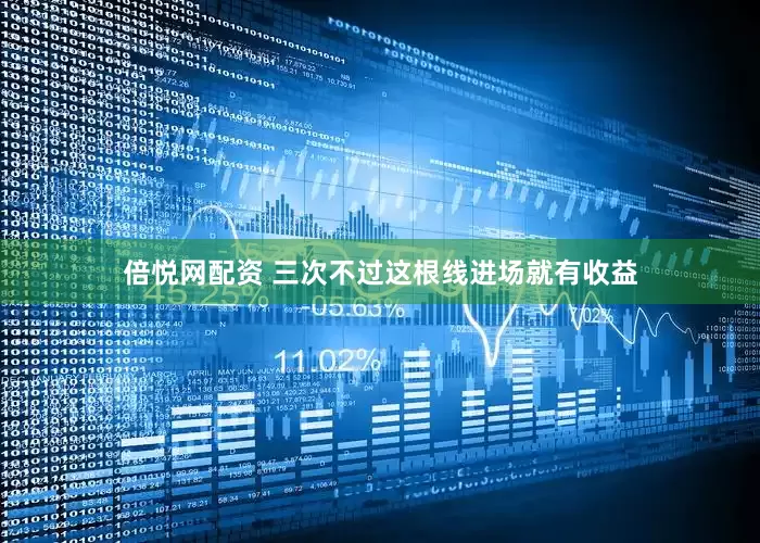 倍悦网配资 三次不过这根线进场就有收益